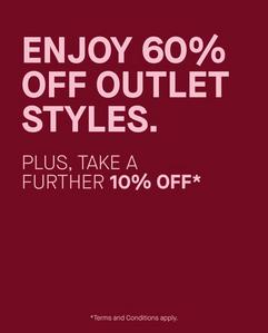 ENJOY 60% OFF OUTLET STYLES. PLUS, TAKE A FURTHER 10% OFF* Terms and Conditions apply.